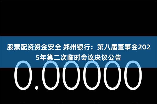 股票配资资金安全 郑州银行：第八届董事会2025年第二次临时会议决议公告